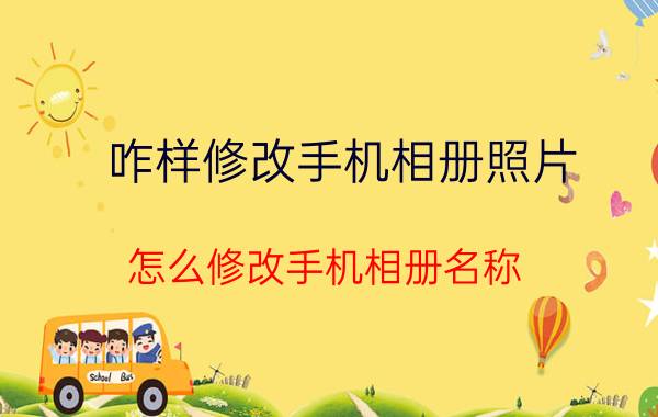 咋样修改手机相册照片 怎么修改手机相册名称？